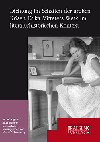 Dichtung im Schatten der großen Krisen : Erika Mitterers Werk im literaturhistorischen Kontext - Martin G. Petrowsky