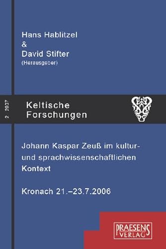 Johann Kaspar Zeuß [Zeuss] im kultur- und sprachwissenschaftlichen Kontext (19. bis 21. Jahrhundert). Kronach 21.7. - 23.7.2006. Band 2 aus der Reihe 