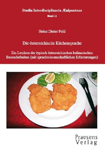 Die österreichische Küchensprache. Ein Lexikon der typisch österreichischen kulinarischen Besonderheiten (mit sprachwissenschaftlichen Erläuterungen) - Pohl, Heinz Dieter