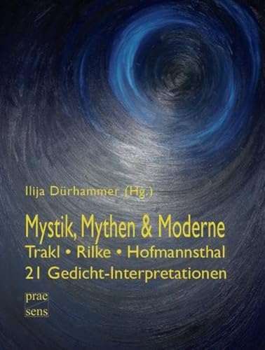 Mystik, Mythen & Moderne: Trakl . Rilke . Hofmannsthal. 16 Gedicht-Interpretationen