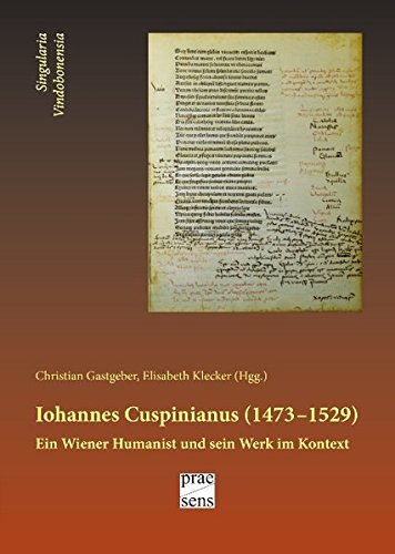 Iohannes Cuspinianus (1473-1529) : Ein Wiener Humanist und sein Werk im Kontext - Christian Gastgeber