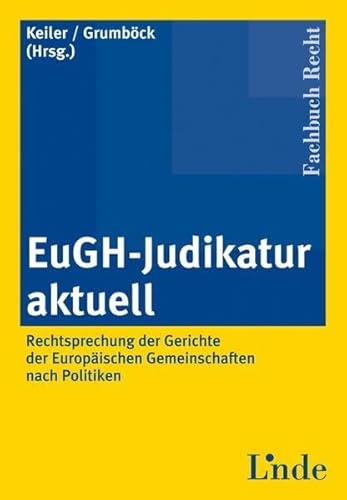 EuGH-Judikatur aktuell : Rechtsprechung der Gerichte der Europäischen Gemeinschaften nach Politiken. Fachbuch Recht - Keiler, Stephan und Christoph Grumböck