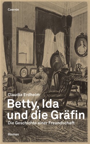 Betty, ida und die Gräfin : Die Geschichte einer Freundschaft - Claudia Erdheim