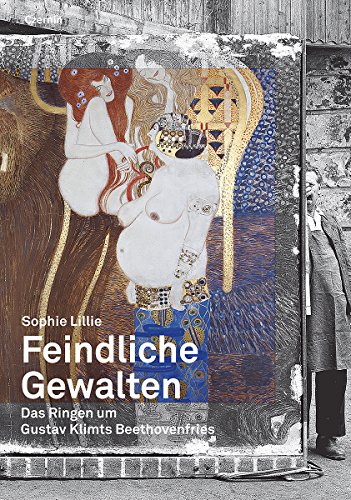 Feindliche Gewalten : Das Ringen um Gustav Klimts Beethovenfries - Sophie Lillie