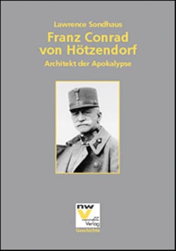 Franz Conrad von Hötzendorf: Architekt der Apokalypse - Heeresgeschichtliches, Museum / Militärhistorisches Institut in Wien und Lawrence Sondhaus