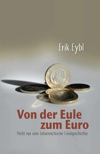 Von der Eule zum Euro : nicht nur eine österreichische Geldgeschichte. - Eybl, Erik