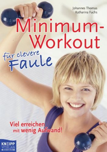 Minimun-Workout für clevere Faule : [viel erreichen mit wenig Aufwand]. Johannes Thomas ; Katharina Fuchs - Thomas, Johannes und Katharina Fuchs