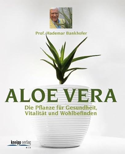 Aloe Vera: Die Pflanze für Gesundheit, Vitalität, Wohlbefinden - Hademar Bankhofer