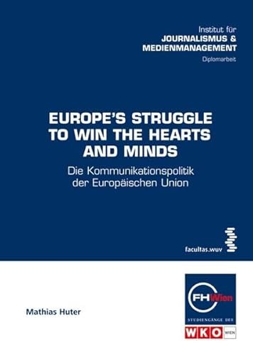 Beispielbild fr Europe's Struggle to Win the Hearts and Minds: Die Kommunikationspolitik der Europischen Union (Schriftenreihe der FHWien-Studiengnge der WKW) zum Verkauf von medimops