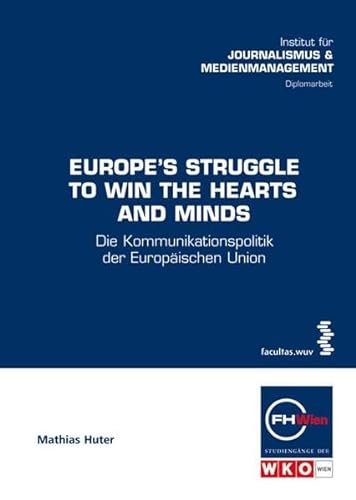 Europe's Struggle to Win the Hearts and Minds: Die Kommunikationspolitik der Europäischen Union (Schriftenreihe der FHWien-Studiengänge der WKW) - Huter, Mathias