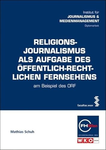 Religionsjournalismus als Aufgabe des öffentlich-rechtlichen Fernsehens am Beispiel des ORF. Fach...