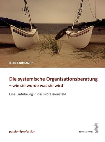 Die systemische Organisationsberatung : wie sie wurde, was sie wird ; eine Einführung in das Professionsfeld. Passion4profession - Krizanits, Joana