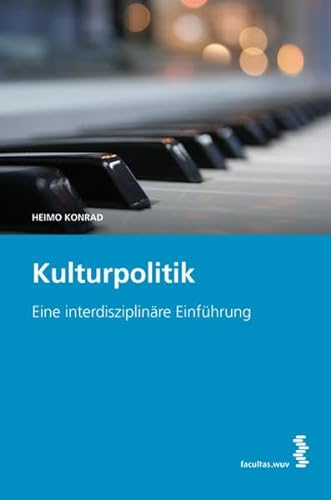 Kulturpolitik: Eine interdisziplinäre Einführung - Heimo Konrad