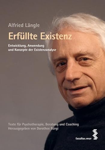 Erfüllte Existenz: Entwicklung, Anwendung und Konzepte der Existenzanalyse - Alfried Längle