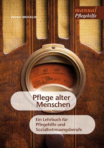 Pflege alter Menschen: Ein Lehrbuch für Pflegehilfe [dt.: Pflegeassistenz] und Sozialbetreuungsberufe: Ein Lehrbuch für Pflegehilfe und Sozialbetreuungsberufe