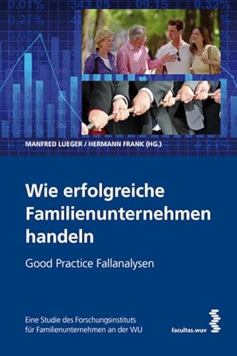 Beispielbild fr Wie erfolgreiche Familienunternehmen handeln. Good Practice Fallanalysen. Eine Studie des Forschungsinstituts fr Familienunternehmen der Wirtschaftsuniversitt Wien zum Verkauf von Goodbooks-Wien