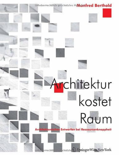 Architektur kostet Raum: Architektonisches Entwerfen bei Ressourcenknappheit - Berthold Manfred