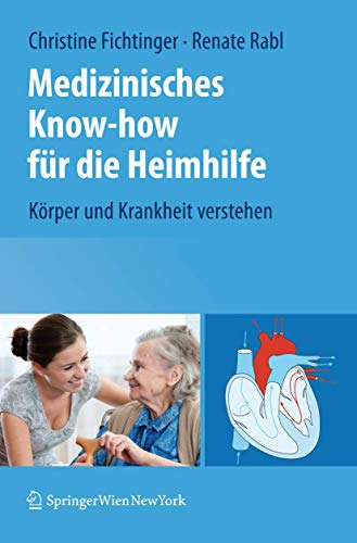 Stock image for Medizinisches Know-how fr die Heimhilfe : Krper und Krankheit verstehen. Christine Fichtinger ; Renate Rabl for sale by Buchhandlung Neues Leben