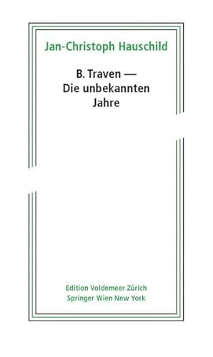 B. Traven - Die unbekannten Jahre, Mit 52 Abb. auf Bildtafeln, - Hauschild, Jan-Christoph