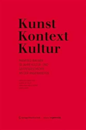 Kunst, Kontext, Kultur : Manfred Wagner, 38 Jahre Kultur- und Geistesgeschichte an der Angewandten. hrsg. von Gloria Withalm . / Edition: Angewandte. - Wagner, Manfred