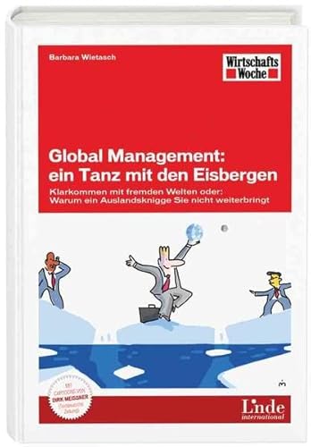 Beispielbild fr Global Management: ein Tanz mit den Eisbergen: Klarkommen mit fremden Welten oder: Warum ein Auslandsknigge Sie nicht weiterbringt zum Verkauf von medimops