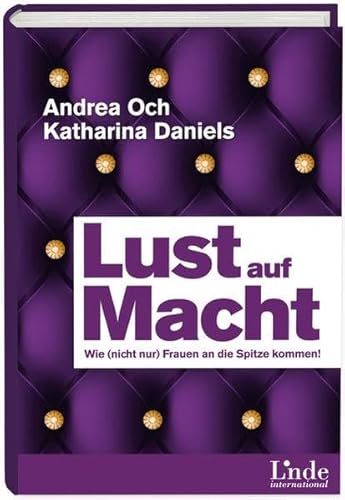 Lust auf Macht: Wie (nicht nur) Frauen an die Spitze kommen - Andrea Och, Katharina Daniels