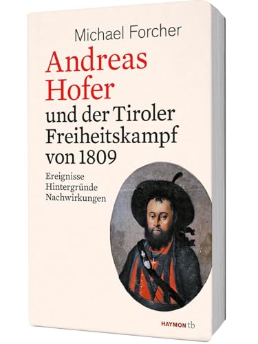 Andreas Hofer und der Tiroler Freiheitskampf von 1809 - Michael Forcher