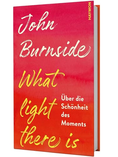 

What light there is: Über die Schönheit des Moments