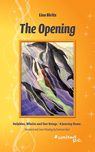 9783710308376: The Opening: Dolphins, Whales and Star Beings - A Journey Home. Foreword and Cover Painting by Francene Hart