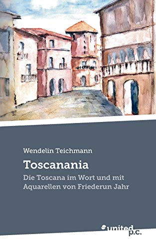9783710347719: Toscanania: Die Toscana im Wort und mit Aquarellen von Friederun Jahr