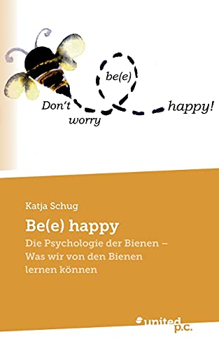 Imagen de archivo de Be(e) happy: Die Psychologie der Bienen - Was wir von den Bienen lernen k nnen (German Edition) a la venta por HPB-Diamond