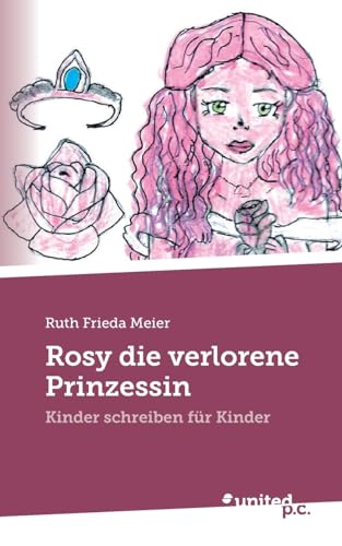 Imagen de archivo de Rosy die verlorene Prinzessin: Kinder schreiben fr Kinder a la venta por GreatBookPrices