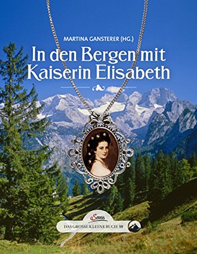 Das große kleine Buch: In den Bergen mit Kaiserin Elisabeth - Martina Gansterer