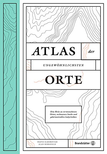 9783710600302: Atlas der ungewhnlichsten Orte: Eine Reise zu verwunschenen Pltzen, verlassenen Inseln und geheimnisvollen Labyrinthen