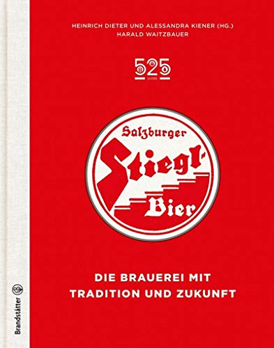 Beispielbild fr 525 Jahre Salzburger Stiegl Bier - Die Brauerei mit Tradition und Zukunft zum Verkauf von medimops