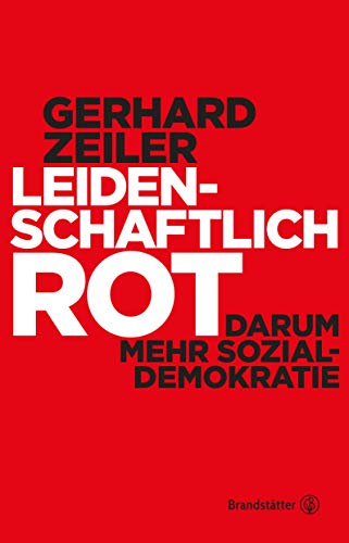 Leidenschaftlich Rot : Darum mehr Sozialdemokratie - Gerhard Zeiler