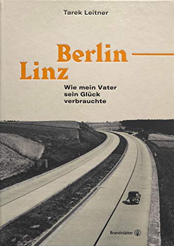 9783710604201: Berlin-Linz: Wie mein Vater sein Glck verbrauchte