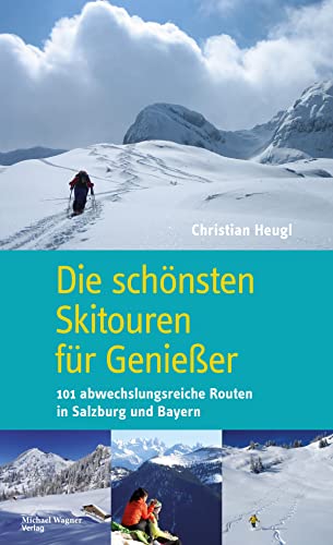 9783710767197: Die schnsten Skitouren fr Genieer: 101 abwechslungsreiche Routen in Salzburg und Bayern