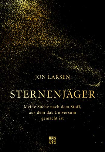 SternenjÃ¤ger : Meine Suche nach dem Stoff, aus dem das Universum gemacht ist - Jon Larsen