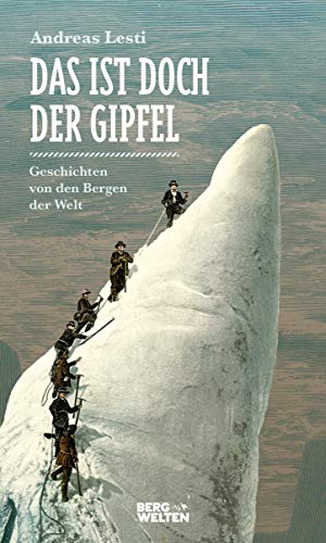 9783711200174: Das ist doch der Gipfel: Geschichten von den Bergen der Welt