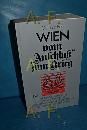 Wien, vom "Anschluss" zum Krieg: Nationalsozialistische MachtuÌˆbernahme u. polit.-soziale Umgestaltung am Beispiel d. Stadt Wien 1938/39 (German Edition) (9783714165449) by Botz, Gerhard