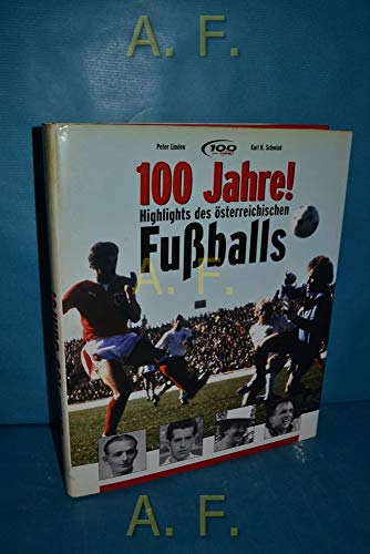100 Jahre! Die Highlights des österreichischen Fussballs. Triumphe, Tränen, Schmähs. - Linden, Peter und Karl Heinz Schwind
