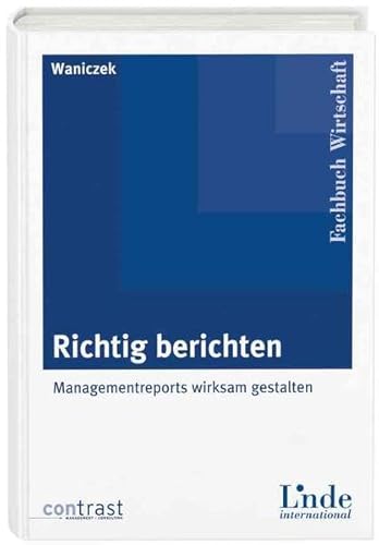Stock image for Richtig berichten: Managementreports wirksam gestalten: Wirksame Gestaltung von Managementberichten for sale by medimops