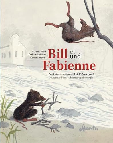 Bill et Fabienne. Deux rats d'eau et beaucoup d'énergie. Bill und Fabienne. Zwei Wasserratten und viel Wasserkraft - Pauli, Lorenz / Schärer, Kathrin / Weber, Karolin