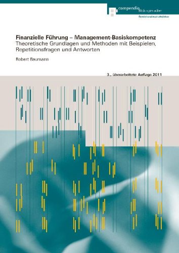 Beispielbild fr Finanzielle Fhrung   Management-Basiskompetenz: Theoretische Grundlagen und Methoden mit Beispielen, Repetitionsfragen und Antworten Baumann, Robert zum Verkauf von online-buch-de