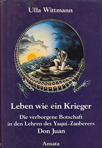 Leben wie ein Krieger : die verborgene Botschaft in den Lehren des Yaqui-Zauberers Don Juan - Wittmann, Ulla