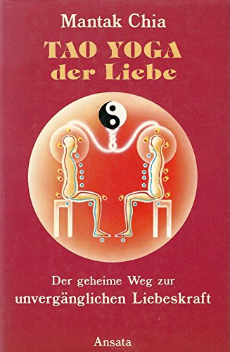 Tao-Yoga der Liebe : d. geheime Weg zur unvergängl. Liebeskraft. [Aus d. Amerikan. von Ralph Tegt...