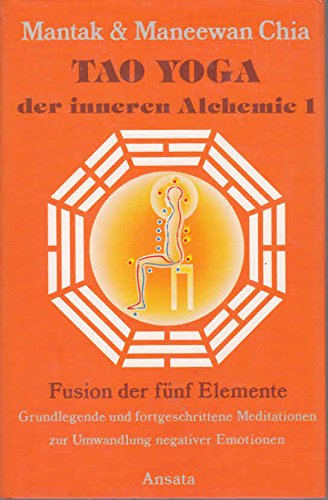9783715701370: Tao Yoga der inneren Alchemie 1. Fusion der fnf Elemente. Grundlegende und fortgeschrittene Meditationen zur Umwandlung negativer Emotionen