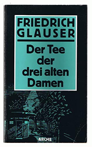 Sämtliche Kriminalromane und Kriminalgeschichten / Der Tee der drei alten Damen - Glauser, Friedrich