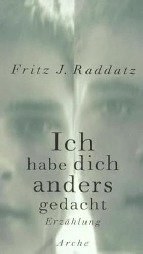 Ich habe dich anders gedacht. Erzählung. - Raddatz, Fritz J.